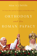 Orthodoxy and the Roman papacy : Ut Unum Sint and the prospects of East-West unity /