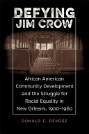 Defying Jim Crow : African American community development and the struggle for racial equality in New Orleans, 1900-1960 /