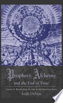 Prophecy, alchemy, and the end of time : John of Rupescissa in the late Middle Ages /