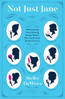 Not just Jane : rediscovering seven amazing women writers who transformed British literature /