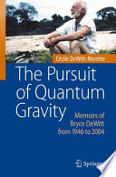 The pursuit of quantum gravity : memoirs of Bryce DeWitt from 1946 to 2004 /