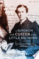 A surgeon with Custer at the Little Big Horn : James DeWolf's diary and letters, 1876 /