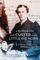 A surgeon with Custer at the Little Big Horn : James DeWolf's diary and letters, 1876 /