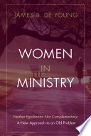 Women in ministry : neither egalitarian nor complementary : a new approach to an old problem /