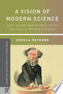 A Vision of Modern Science : John Tyndall and the Role of the Scientist in Victorian Culture /