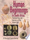 Human beginnings in South Africa : uncovering the secrets of the Stone Age /