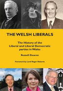 The Welsh Liberals : the History of the Liberal and Liberal Democrat Parties in Wales /