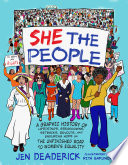 She the people : a graphic history of uprisings, breakdowns, setbacks, revolts, and enduring hope on the unfinished road to women's equality /