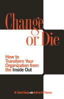 Change or die : how to transform your organization from the inside out /