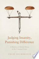 Judging insanity, punishing difference : a history of mental illness in the criminal court /