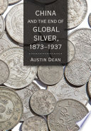 China and the end of global silver, 1873-1937 /