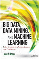Big data, data mining, and machine learning : value creation for business leaders and practitioners /