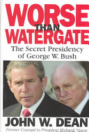 Worse than Watergate : the secret presidency of George W. Bush /