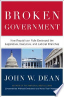 Broken government : how Republican rule destroyed the legislative, executive, and judicial branches /