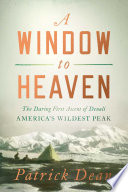 A window to heaven : the daring first ascent of Denali, America's wildest peak /