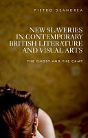 New slaveries in contemporary British literature and visual arts : the ghost and the camp /