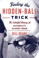 Finding the hidden-ball trick : the colorful history of baseball's oldest ruse /