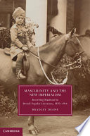 Masculinity and the new imperialism : rewriting manhood in British popular literature, 1870-1914 /