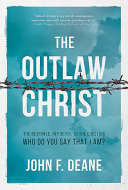 The outlaw Christ : the reponse, in poetry, to the question Who do you say that I am? /