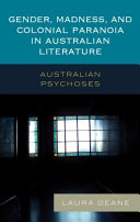 Gender, madness, and colonial paranoia in Australian literature : Australian psychoses /