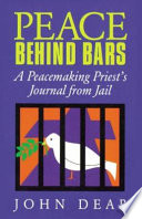 Peace behind bars : a peacemaking priest's journal from jail /