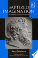 Baptized imagination : the theology of George MacDonald /