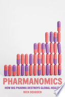 Pharmanomics : how big pharma destroys global health /