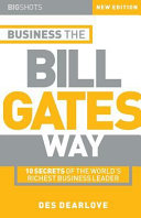 Business the Bill Gates way : 10 secrets of the world's richest business leader /