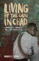 Living by the gun in Chad : combatants, impunity and state formation /