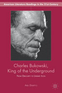 Charles Bukowski, king of the underground : from obscurity to literary icon /