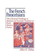 The French Paracelsians : the chemical challenge to medical and scientific tradition in early modern France /