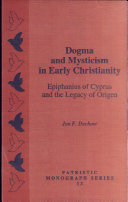 Dogma and mysticism in early Christianity : Epiphanius of Cyprus and the legacy of Origen /