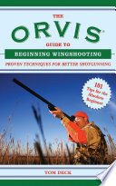 The Orvis guide to beginning wingshooting : proven techniques for better shotgunning /