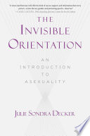 The invisible orientation : an introduction to asexuality /