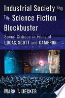 Industrial society and the science fiction blockbuster : social critique in films of Lucas, Scott and Cameron /