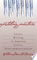 Epistolary practices : letter writing in America before telecommunications /