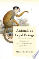 Animals as legal beings : contesting anthropocentric legal orders /