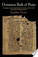 Dominion built of praise : panegyric and legitimacy among Jews in the medieval Mediterranean /