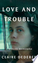 Love and trouble : a midlife reckoning /