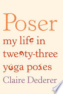 Poser : my life in twenty-three yoga poses /