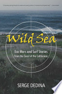 Wild sea : eco-wars and surf stories from the coast of the Californias /