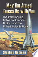 May the armed forces be with you : the relationship between science fiction and the United States Mlitary /
