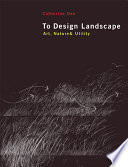 To design landscape : art, nature & utility /
