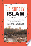 Leisurely Islam : negotiating geography and morality in Shi'ite South Beirut /