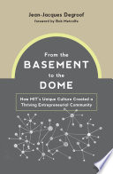 From the basement to the dome : how MIT's unique culture created a thriving entrepreneurial community /