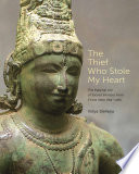 The thief who stole my heart : the material life of sacred bronzes from Chola India, 855-1280 /