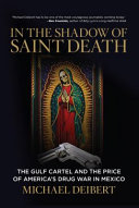 In the shadow of Saint Death : the Gulf Cartel and the price of America's drug war in Mexico /