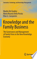 Knowledge and the family business : the governance and management of family firms in the new knowledge economy /