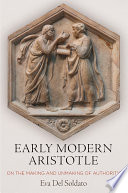 Early modern Aristotle : on the making and unmaking of authority /