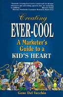 Creating ever-cool : a marketer's guide to a kid's heart /